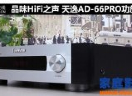 品味HiFi之声 天逸AD-66PRO功放体验